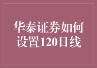 华泰证券120日线设置技巧与实战应用