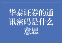 华泰证券通讯密码：信息保护与交易安全的双重保障