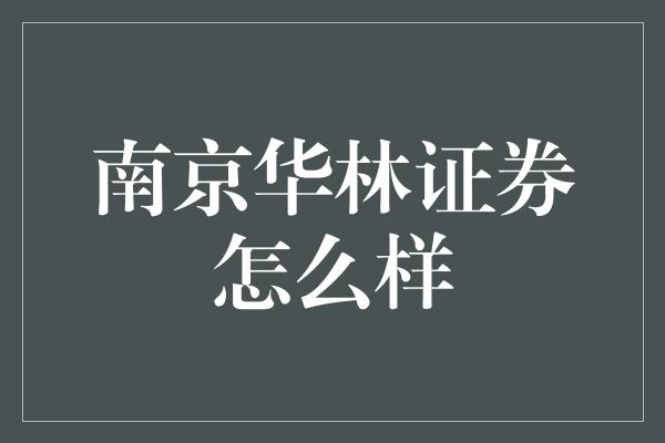 南京华林证券怎么样