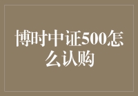 深扒博时中证500：到底是怎么个认购法？