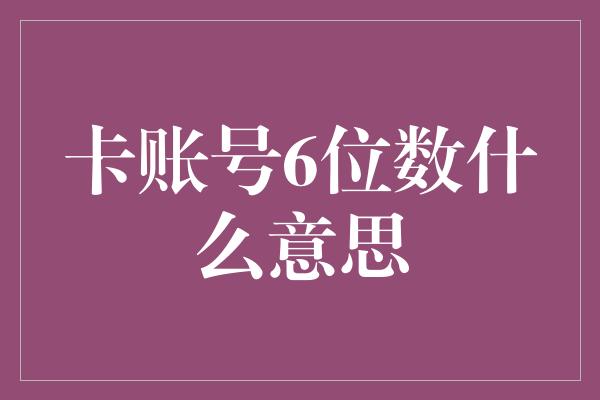 卡账号6位数什么意思