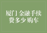 厦门购车记：金融手续费到底是个啥鬼？别被这数字唬住了！