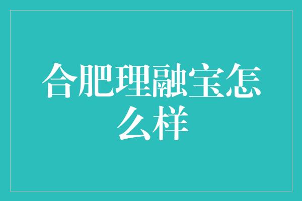 合肥理融宝怎么样