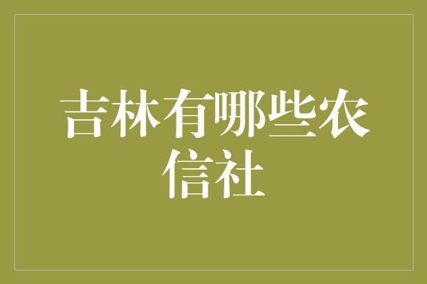 吉林有哪些农信社