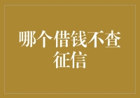 哪个借钱不查征信？全面解析征信不查的借款产品