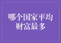 平均财富：哪个国家藏着你的金饭碗？