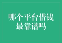 哪个平台借钱最靠谱？深度解析主流借贷平台