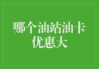 拥抱油惑：哪家油站的油卡优惠大？