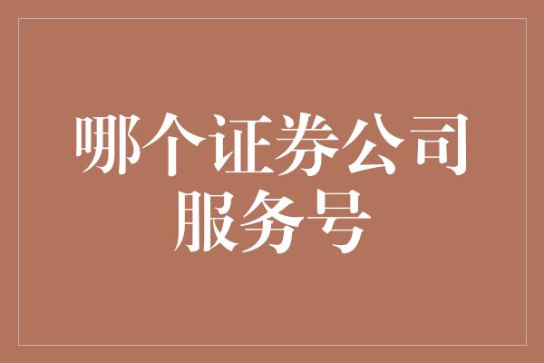 哪个证券公司服务号