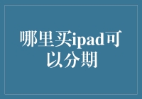 如何挑选合适的iPad购买平台及分期付款方式？