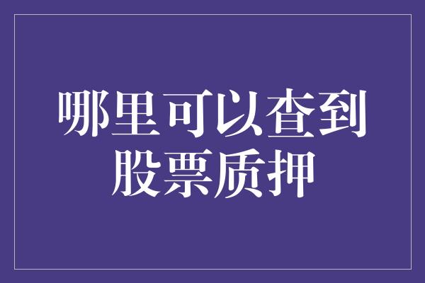 哪里可以查到股票质押