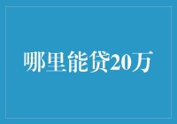 想知道哪里能贷20万？点进来，教你找到答案！