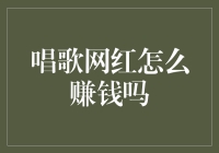 唱歌网红怎么赚钱？揭秘网红背后的生财之道