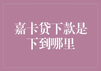 嘉卡贷下款是下到哪里？——探索信用卡的神秘世界