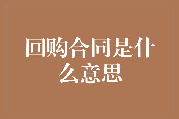 回购合同是什么意思