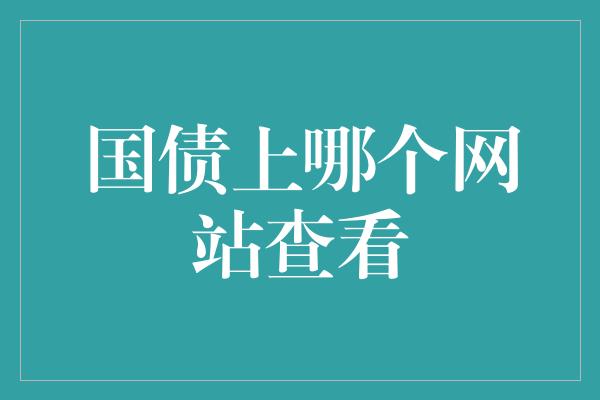 国债上哪个网站查看