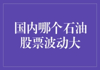 国内哪个石油股票最值得关注？波动大意味着机会吗？