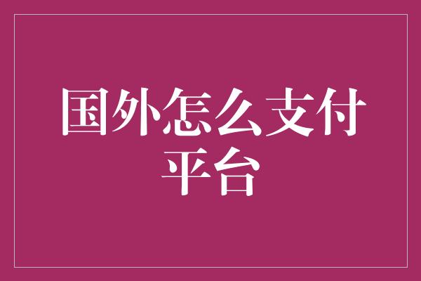 国外怎么支付平台