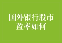 国外银行股市盈率的深度剖析：解读全球银行业市场表现