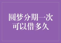 圆梦分期一次可以借多久：探究消费信贷的周期与影响