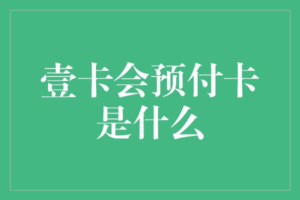 壹卡会预付卡是什么