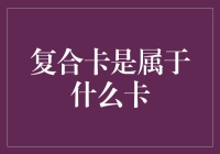 嘿！你知道复合卡到底属于啥卡吗？