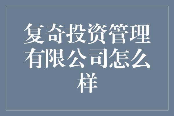 复奇投资管理有限公司怎么样