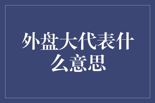 外盘大代表什么意思