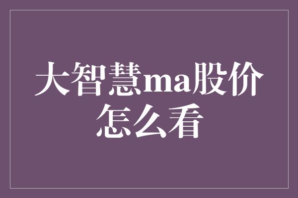 大智慧ma股价怎么看