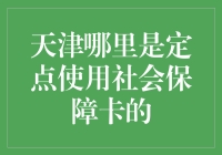 天津多区域支持社会保障卡定点使用，便利千家万户