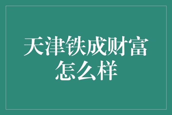 天津铁成财富怎么样