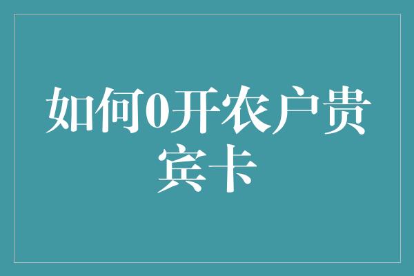 如何0开农户贵宾卡