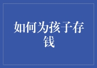 别让你的钱包和孩子一起长大！家长必看储蓄技巧