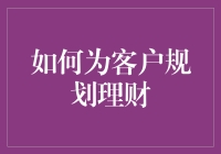 如何为客户规划理财：从财务目标到投资策略的一站式指南