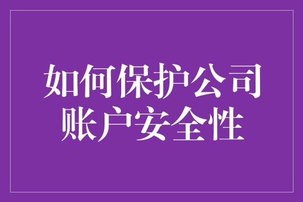 如何保护公司账户安全性