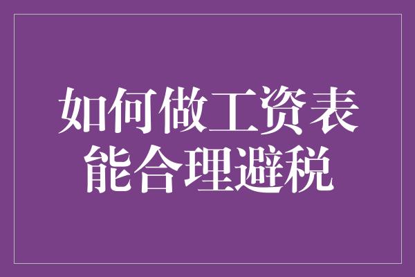 如何做工资表能合理避税