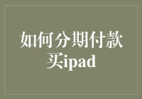 如何分期付款买iPad：全面解析与实用指南