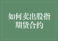 如何卖出股指期货合约：专业投资者的策略指南