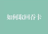 取回吞卡？别逗了，我只会让它吃得更饱！