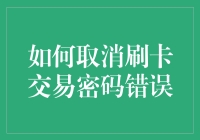 如何取消因密码错误导致的刷卡交易异常：一份全面解析指南