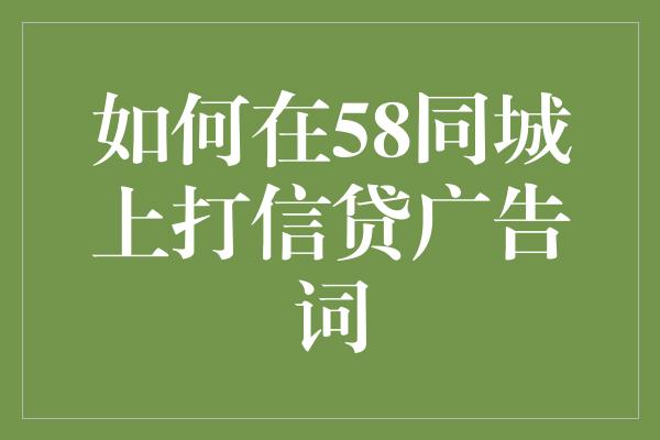 如何在58同城上打信贷广告词