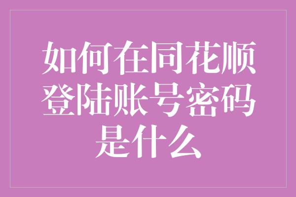 如何在同花顺登陆账号密码是什么