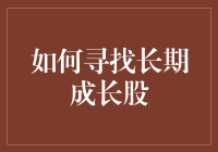 如何寻找长期成长股：策略与方法指南