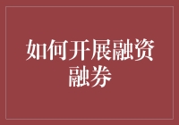 如何开展融资融券：投资者的策略与步骤解析