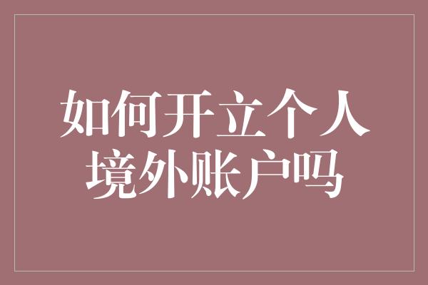 如何开立个人境外账户吗