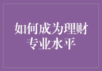 如何成为理财专业水平：构建扎实基础与持续进阶的路径