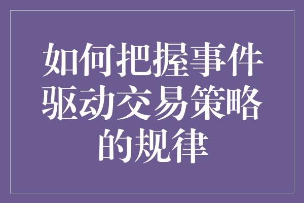 如何把握事件驱动交易策略的规律