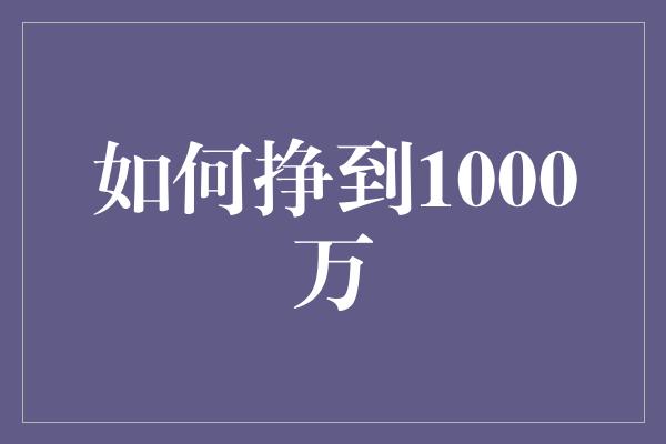 如何挣到1000万