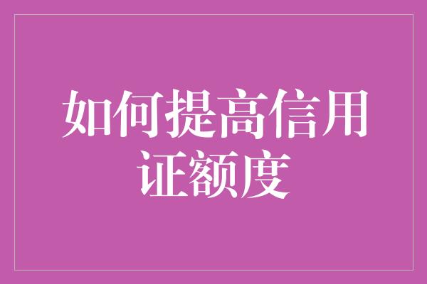 如何提高信用证额度