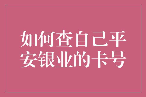 如何查自己平安银业的卡号